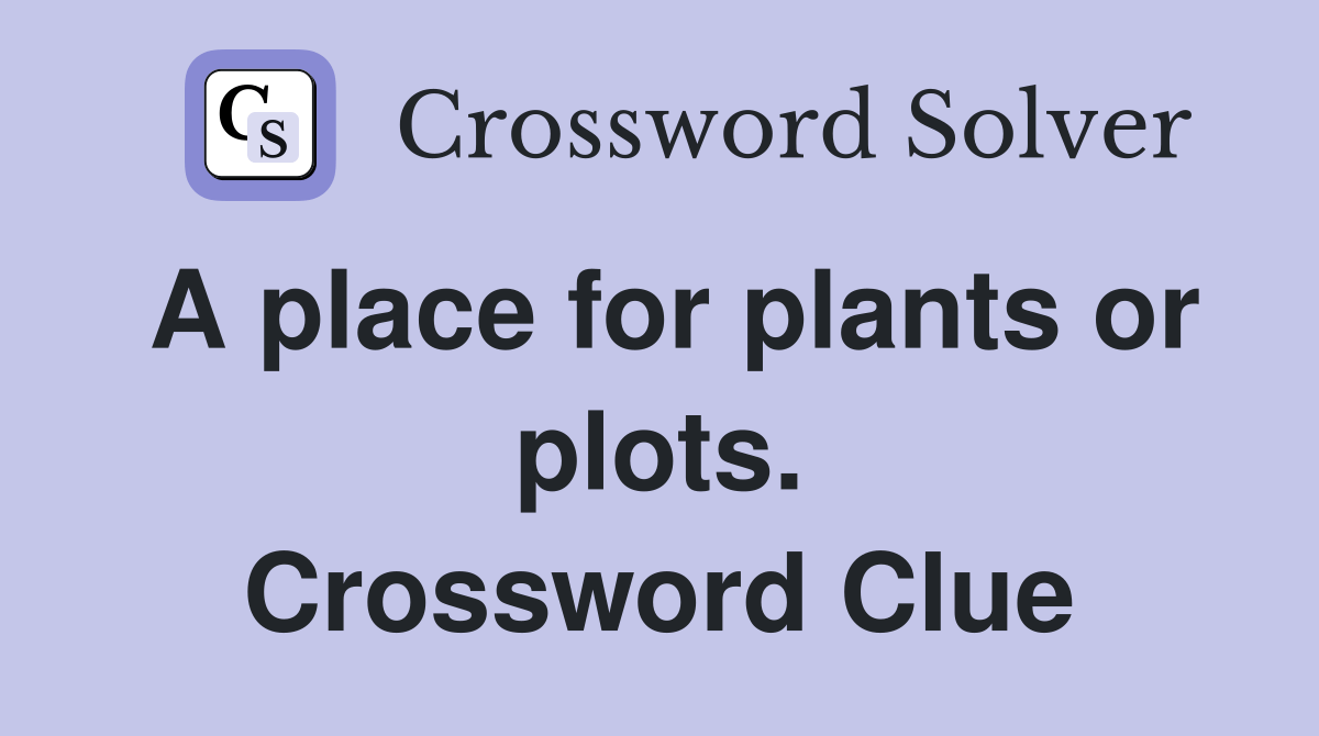 A place for plants or plots. Crossword Clue Answers Crossword Solver